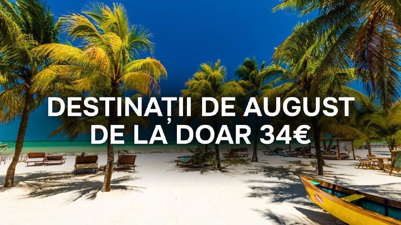 Destinații de August de la doar 34€!